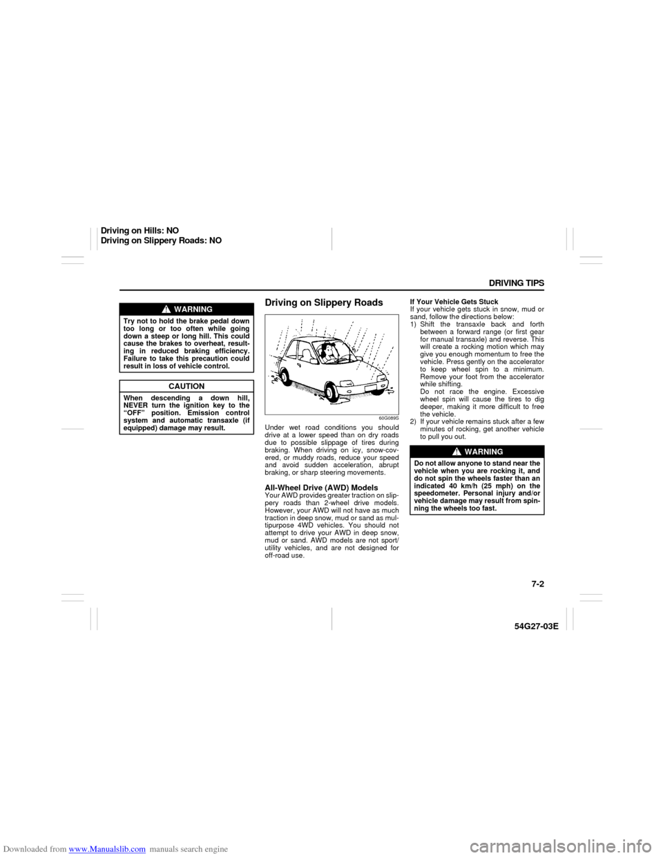 SUZUKI AERIO 2007 1.G Owners Manual Downloaded from www.Manualslib.com manuals search engine 7-2 DRIVING TIPS
54G27-03E
Driving on Slippery Roads
60G089S
Under wet road conditions you should
drive at a lower speed than on dry roads
due 