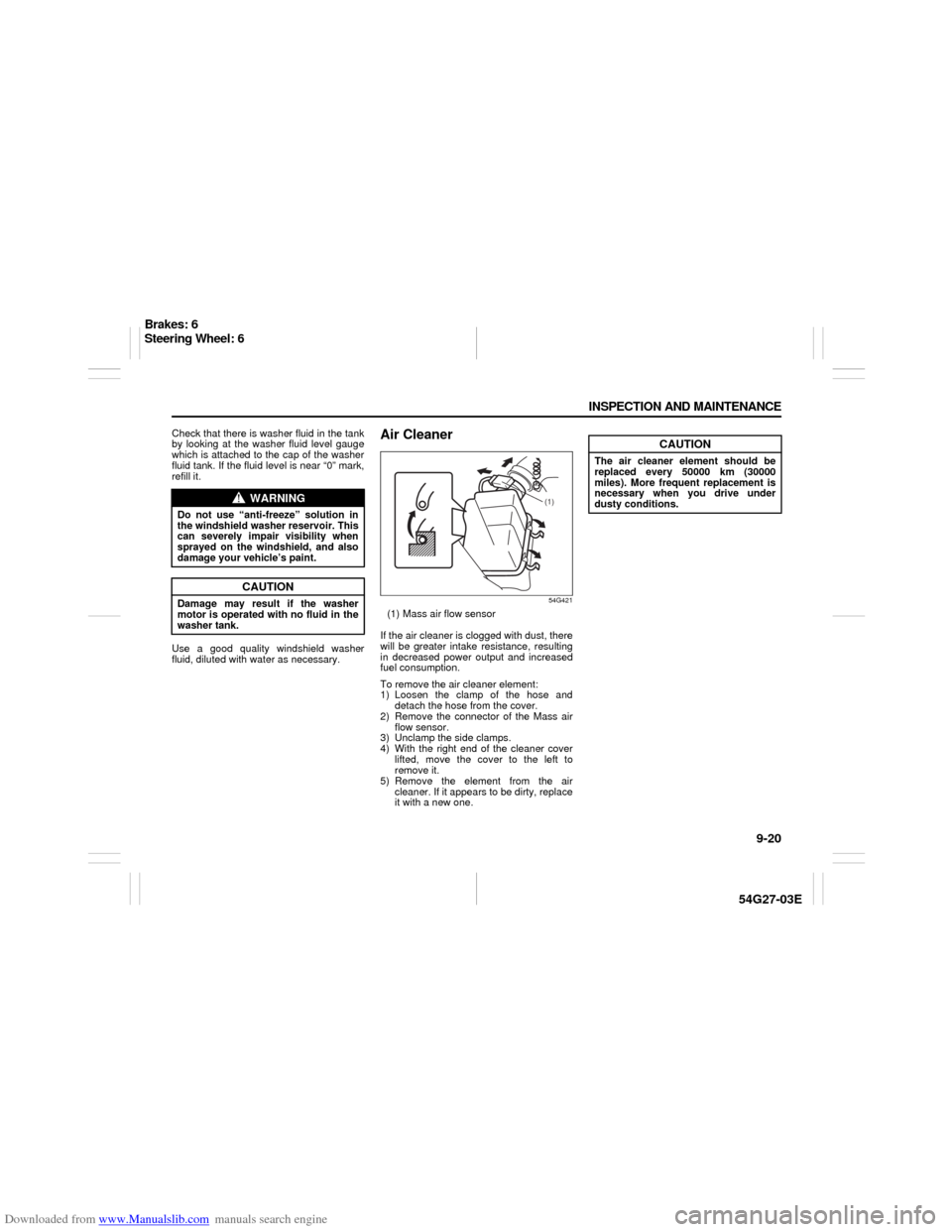 SUZUKI AERIO 2007 1.G Owners Manual Downloaded from www.Manualslib.com manuals search engine 9-20 INSPECTION AND MAINTENANCE
54G27-03E
Check that there is washer fluid in the tank
by looking at the washer fluid level gauge
which is atta