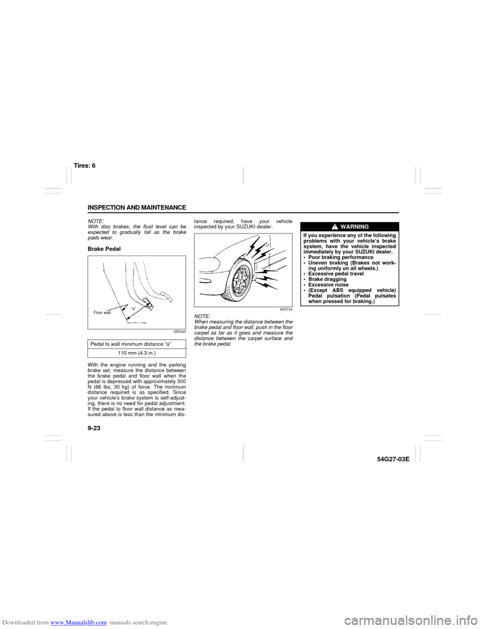 SUZUKI AERIO 2007 1.G User Guide Downloaded from www.Manualslib.com manuals search engine 9-23 INSPECTION AND MAINTENANCE
54G27-03E
NOTE:
With disc brakes, the fluid level can be
expected to gradually fall as the brake
pads wear.Brak