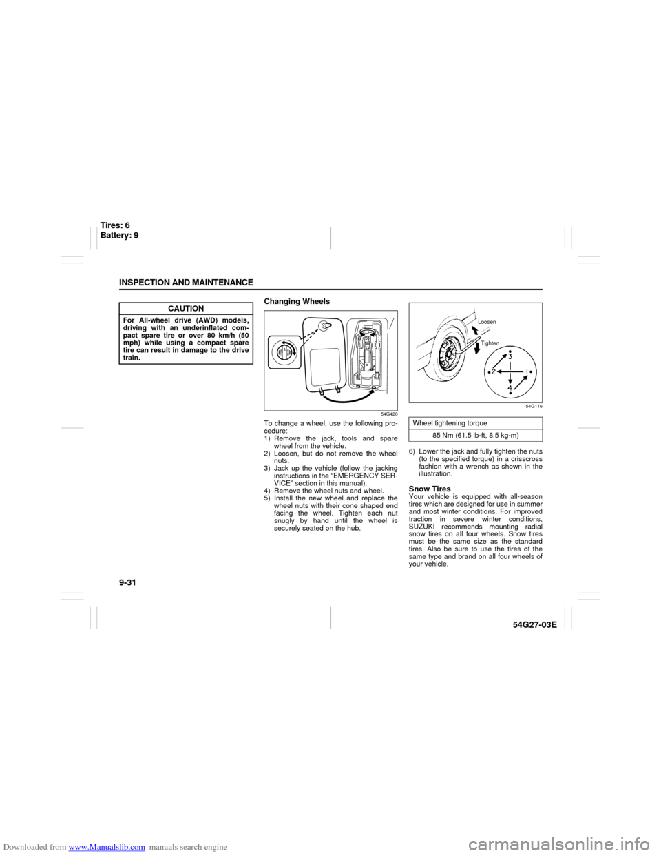 SUZUKI AERIO 2007 1.G Owners Manual Downloaded from www.Manualslib.com manuals search engine 9-31 INSPECTION AND MAINTENANCE
54G27-03E
Changing Wheels
54G420
To change a wheel, use the following pro-
cedure:
1) Remove the jack, tools an