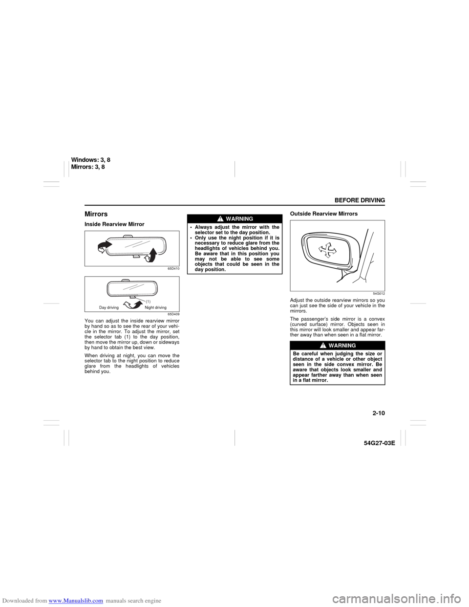 SUZUKI AERIO 2007 1.G Owners Manual Downloaded from www.Manualslib.com manuals search engine 2-10 BEFORE DRIVING
54G27-03E
MirrorsInside Rearview Mirror
65D410
65D409
You can adjust the inside rearview mirror
by hand so as to see the re
