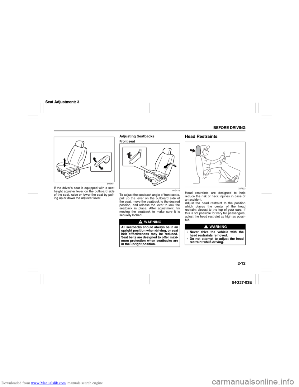 SUZUKI AERIO 2007 1.G Owners Manual Downloaded from www.Manualslib.com manuals search engine 2-12 BEFORE DRIVING
54G27-03E
54G471
If the driver’s seat is equipped with a seat
height adjuster lever on the outboard side
of the seat, rai