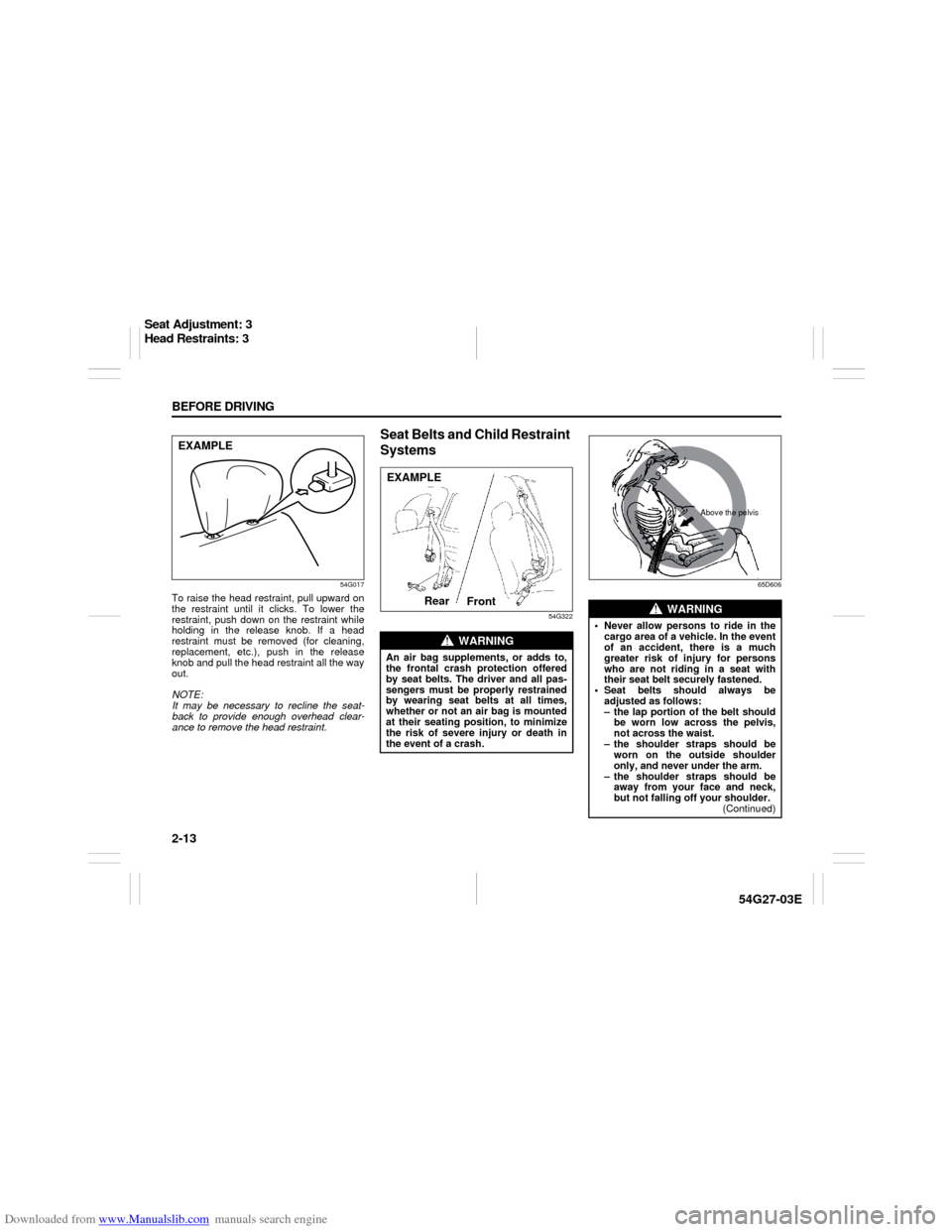 SUZUKI AERIO 2007 1.G Owners Manual Downloaded from www.Manualslib.com manuals search engine 2-13 BEFORE DRIVING
54G27-03E
54G017
To raise the head restraint, pull upward on
the restraint until it clicks. To lower the
restraint, push do