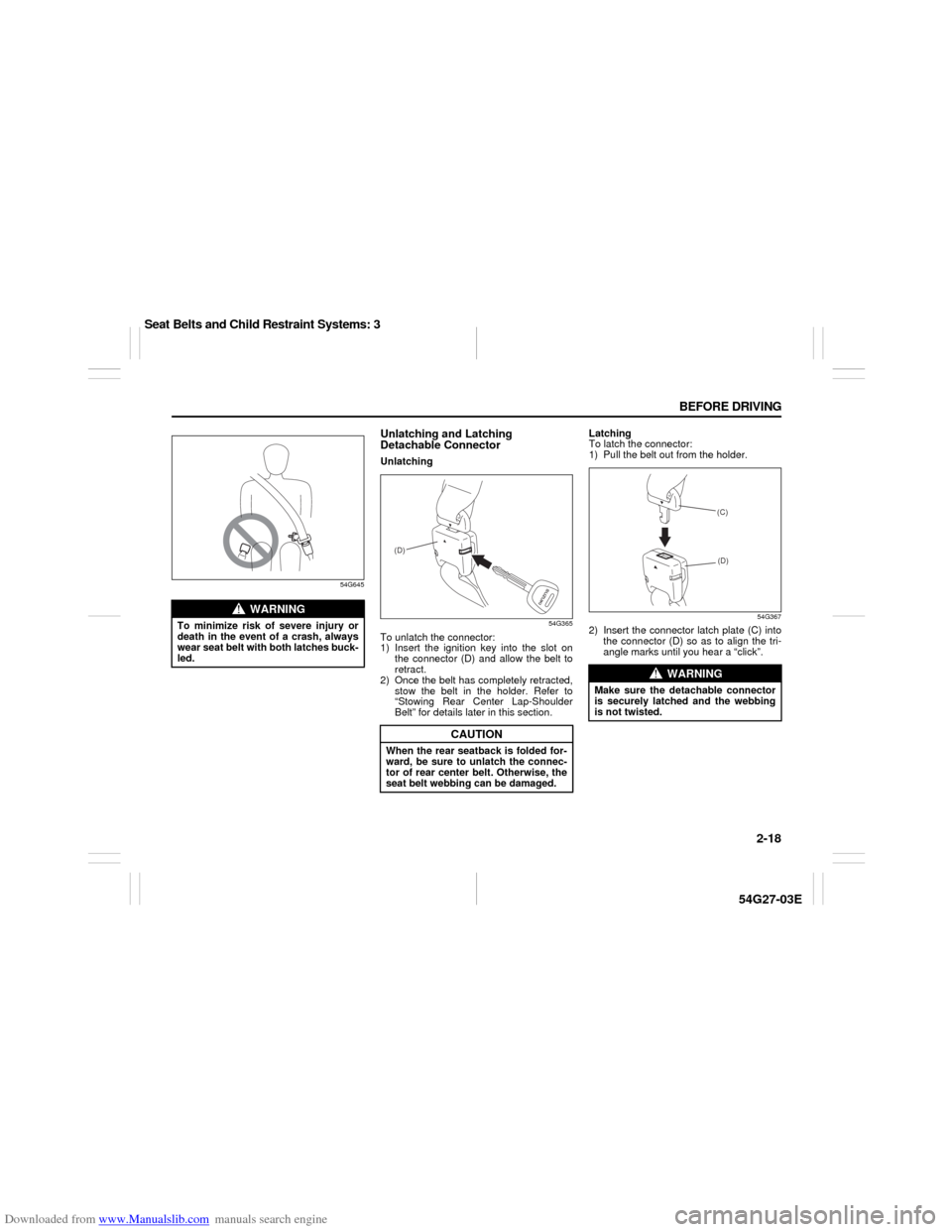 SUZUKI AERIO 2007 1.G Owners Manual Downloaded from www.Manualslib.com manuals search engine 2-18 BEFORE DRIVING
54G27-03E
54G645
Unlatching and Latching 
Detachable ConnectorUnlatching
54G365
To unlatch the connector:
1) Insert the ign