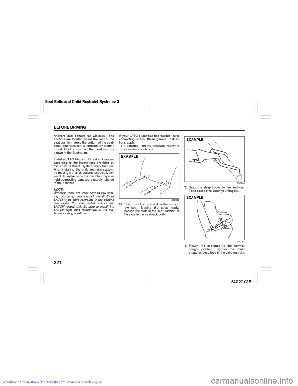 SUZUKI AERIO 2007 1.G Owners Manual Downloaded from www.Manualslib.com manuals search engine 2-27 BEFORE DRIVING
54G27-03E
Anchors and Tethers for Children.) The
anchors are located where the rear of the
seat cushion meets the bottom of