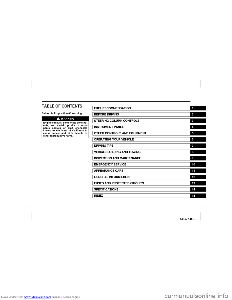 SUZUKI AERIO 2007 1.G Owners Manual Downloaded from www.Manualslib.com manuals search engine 54G27-03E
TABLE OF CONTENTSCalifornia Proposition 65 Warning
WARNING
Engine exhaust, some of its constitu-
ents, and certain product compo-
nen