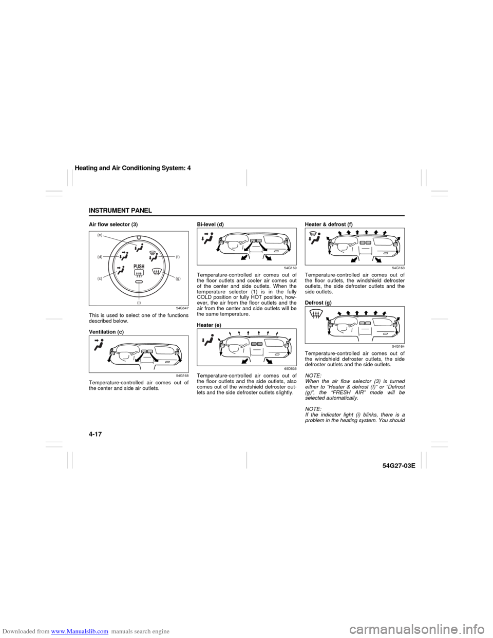 SUZUKI AERIO 2007 1.G Owners Manual Downloaded from www.Manualslib.com manuals search engine 4-17 INSTRUMENT PANEL
54G27-03E
Air flow selector (3)
54G647
This is used to select one of the functions
described below.
Ventilation (c)
54G16