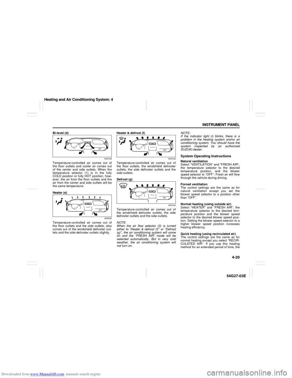 SUZUKI AERIO 2007 1.G Owners Manual Downloaded from www.Manualslib.com manuals search engine 4-20 INSTRUMENT PANEL
54G27-03E
Bi-level (d)
54G169
Temperature-controlled air comes out of
the floor outlets and cooler air comes out
of the c