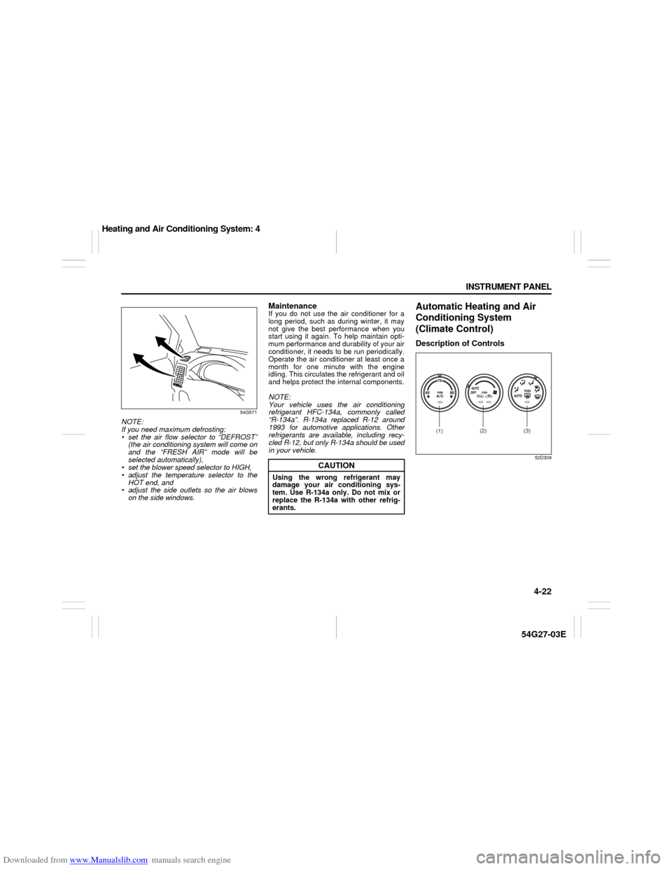 SUZUKI AERIO 2007 1.G Owners Manual Downloaded from www.Manualslib.com manuals search engine 4-22 INSTRUMENT PANEL
54G27-03E
54G571
NOTE:
If you need maximum defrosting:
 set the air flow selector to “DEFROST”
(the air conditioning