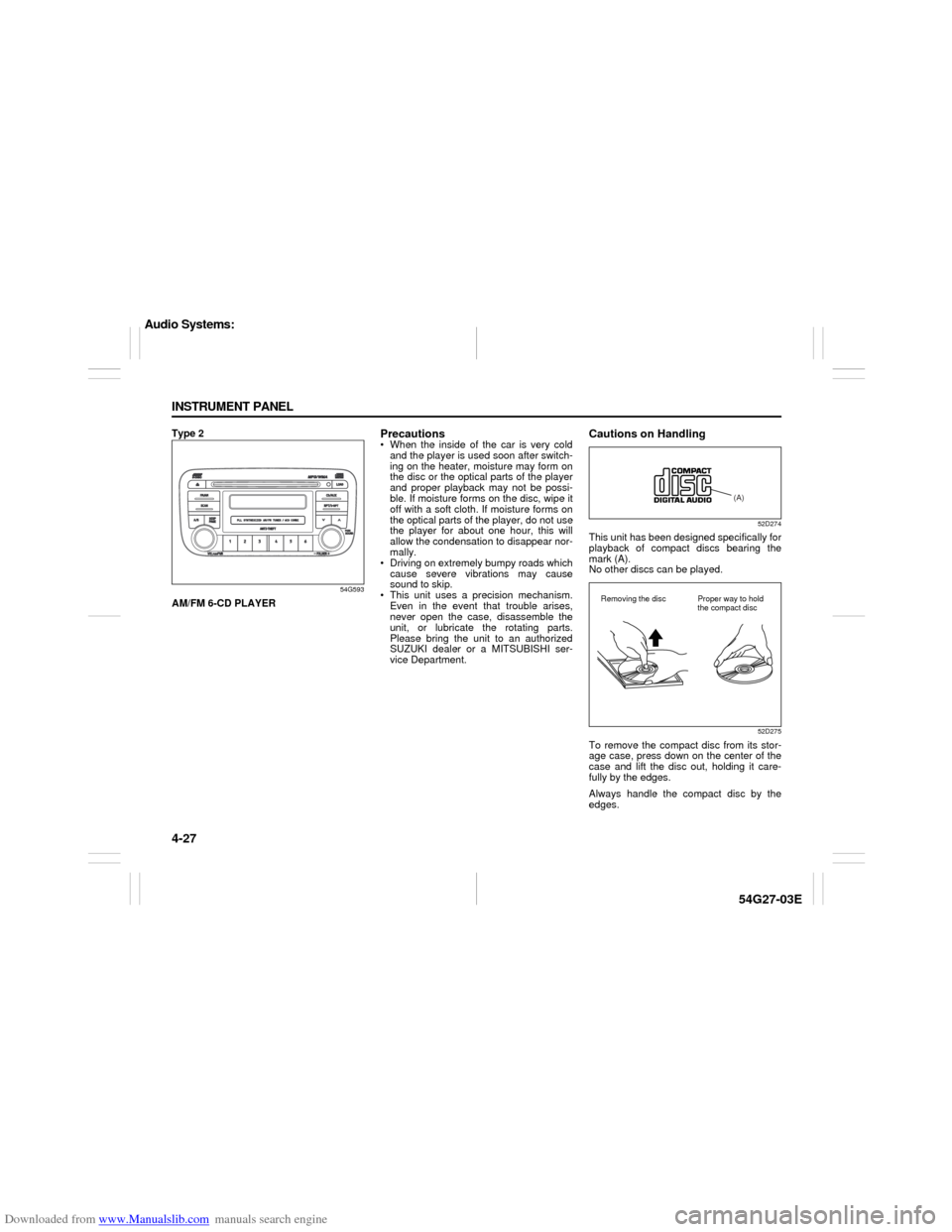 SUZUKI AERIO 2007 1.G Owners Manual Downloaded from www.Manualslib.com manuals search engine 4-27 INSTRUMENT PANEL
54G27-03E
Type 2
54G593
AM/FM 6-CD PLAYER
Precautions When the inside of the car is very cold
and the player is used soo