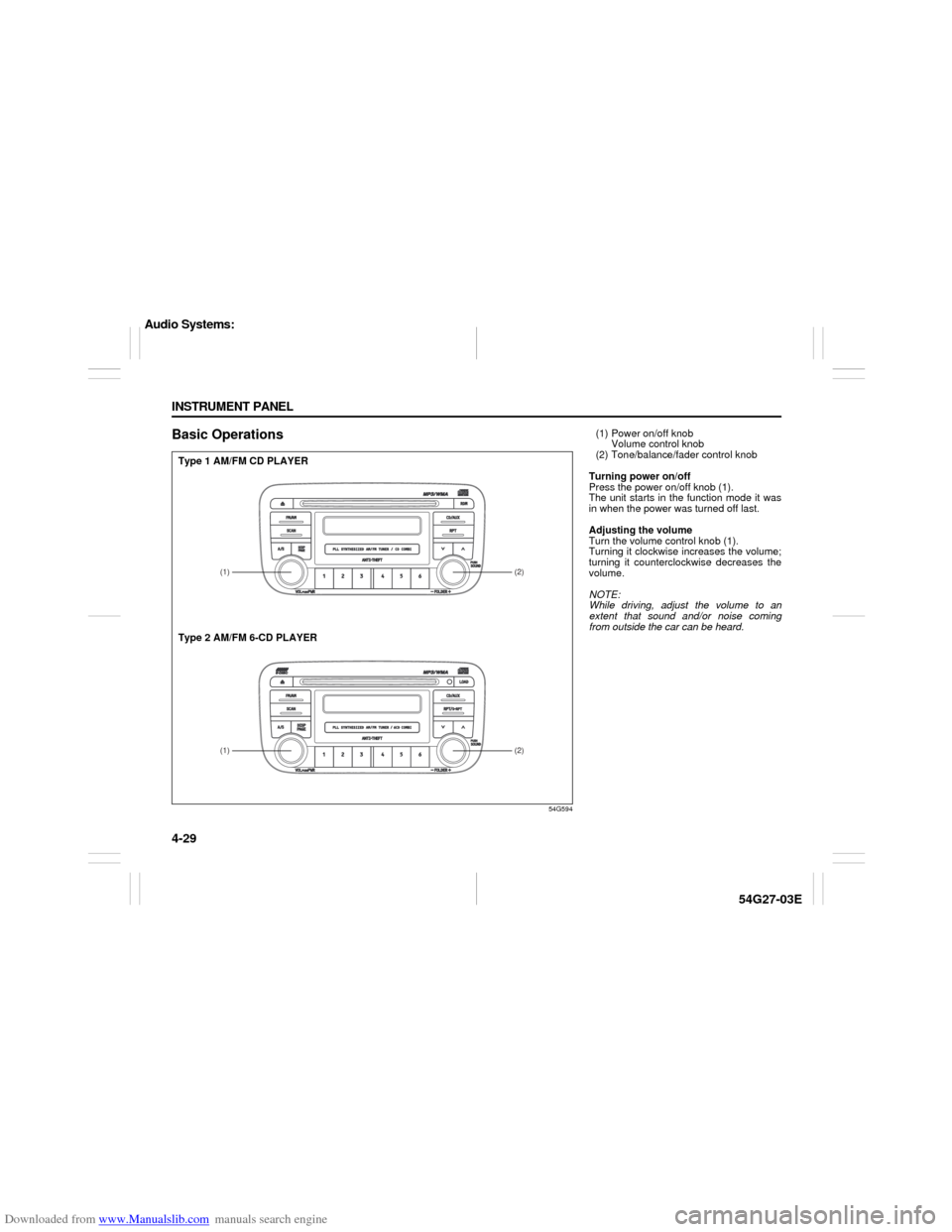 SUZUKI AERIO 2007 1.G Owners Manual Downloaded from www.Manualslib.com manuals search engine 4-29 INSTRUMENT PANEL
54G27-03E
Basic Operations
54G594
(1)
(2)(2)
(1)
Type 1 AM/FM CD PLAYER
Type 2 AM/FM 6-CD PLAYER
(1) Power on/off knob
V SUZUKI AERIO 2007 1.G Owners Manual Downloaded from www.Manualslib.com manuals search engine 4-29 INSTRUMENT PANEL
54G27-03E
Basic Operations
54G594
(1)
(2)(2)
(1)
Type 1 AM/FM CD PLAYER
Type 2 AM/FM 6-CD PLAYER
(1) Power on/off knob
V