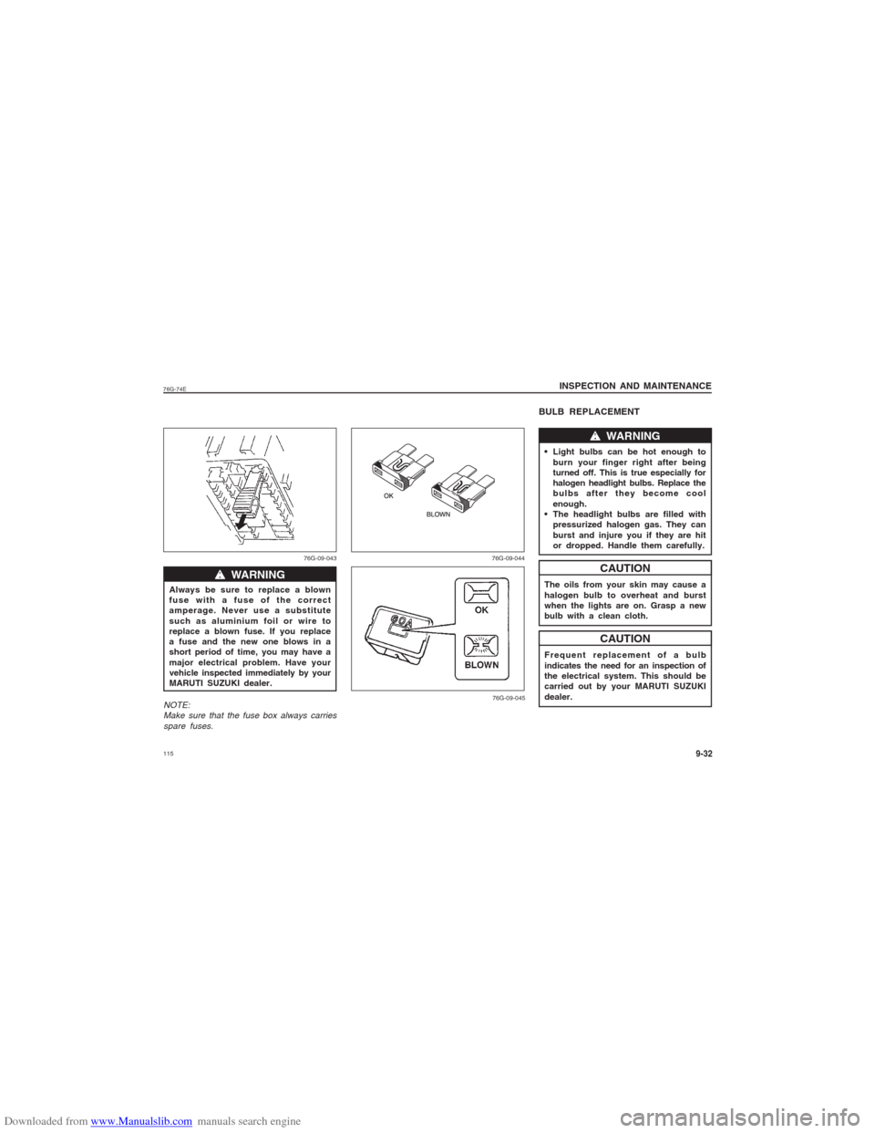 SUZUKI ALTO 2007 6.G Owners Manual Downloaded from www.Manualslib.com manuals search engine 11576G-74E
INSPECTION AND MAINTENANCE
9-32
Always be sure to replace a blown
fuse with a fuse of the correct
amperage. Never use a substitute
s