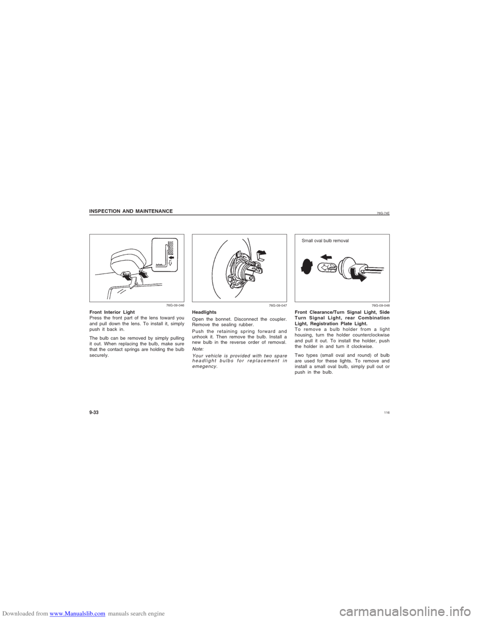 SUZUKI ALTO 2007 6.G Owners Manual Downloaded from www.Manualslib.com manuals search engine 116
76G-74E
INSPECTION AND MAINTENANCE9-33Front Interior Light
Press the front part of the lens toward you
and pull down the lens. To install i