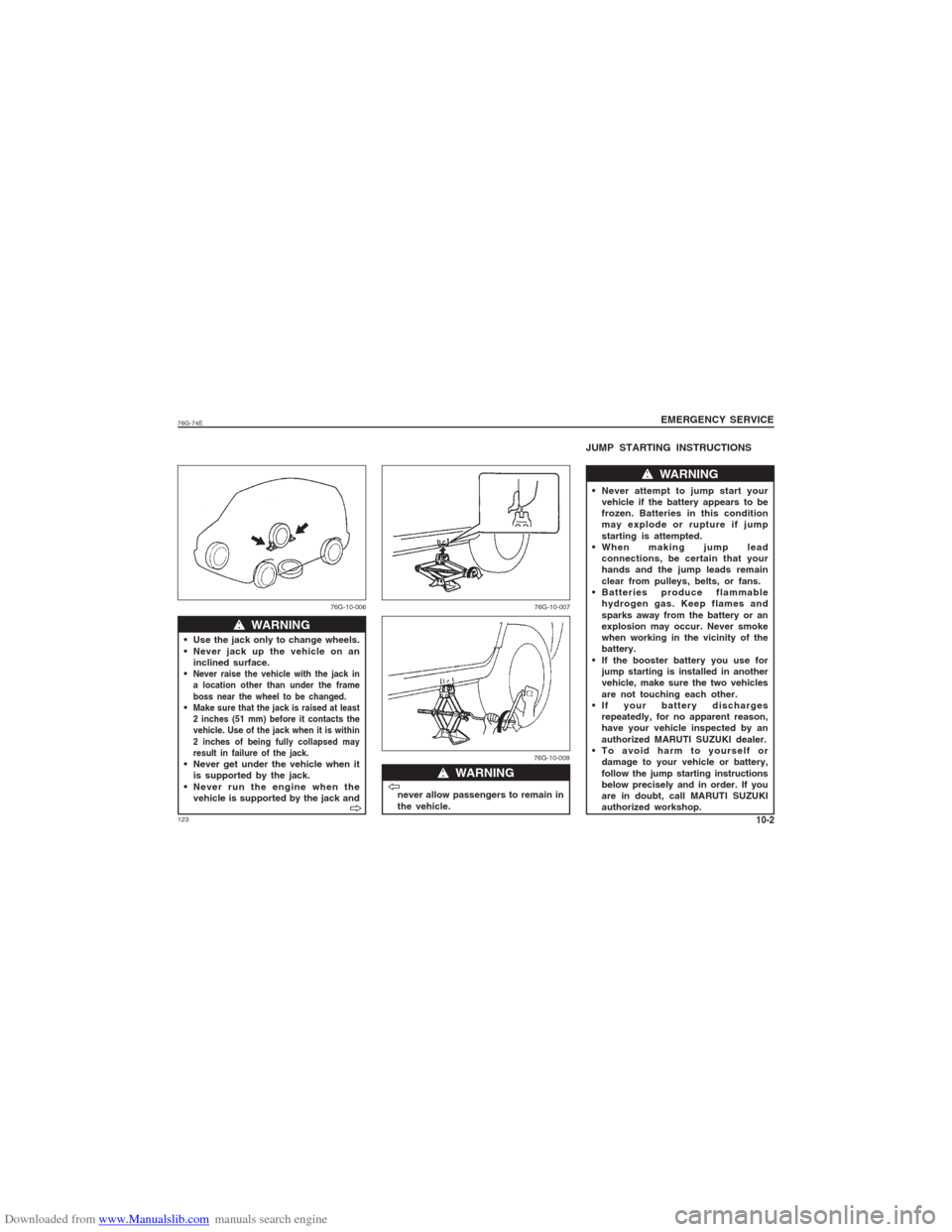 SUZUKI ALTO 2007 6.G Repair Manual Downloaded from www.Manualslib.com manuals search engine 12376G-74E
never allow passengers to remain in
the vehicle.
JUMP STARTING INSTRUCTIONS Never attempt to jump start your
vehicle if the battery 