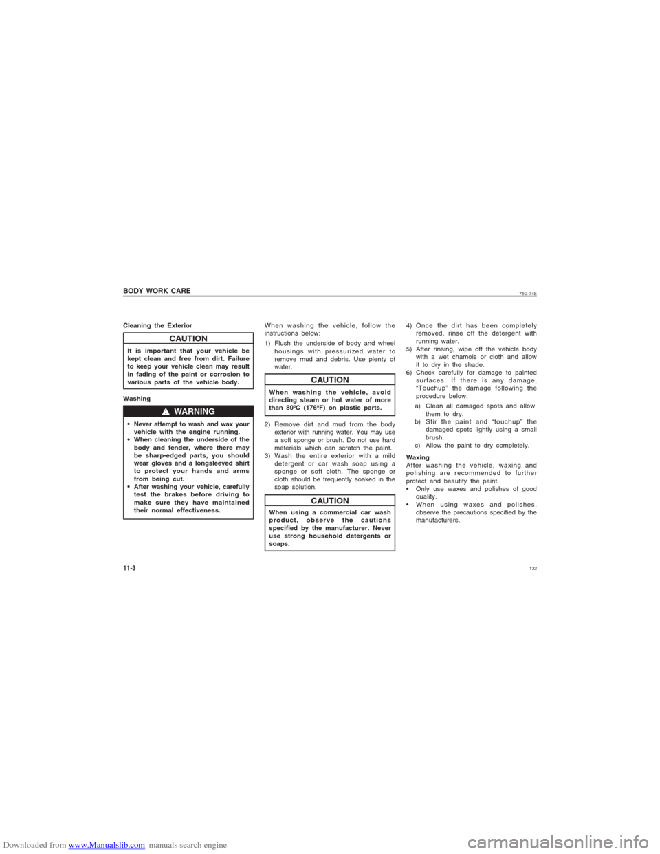 SUZUKI ALTO 2007 6.G Repair Manual Downloaded from www.Manualslib.com manuals search engine 132
76G-74E
Cleaning the Exterior
It is important that your vehicle be
kept clean and free from dirt. Failure
to keep your vehicle clean may re
