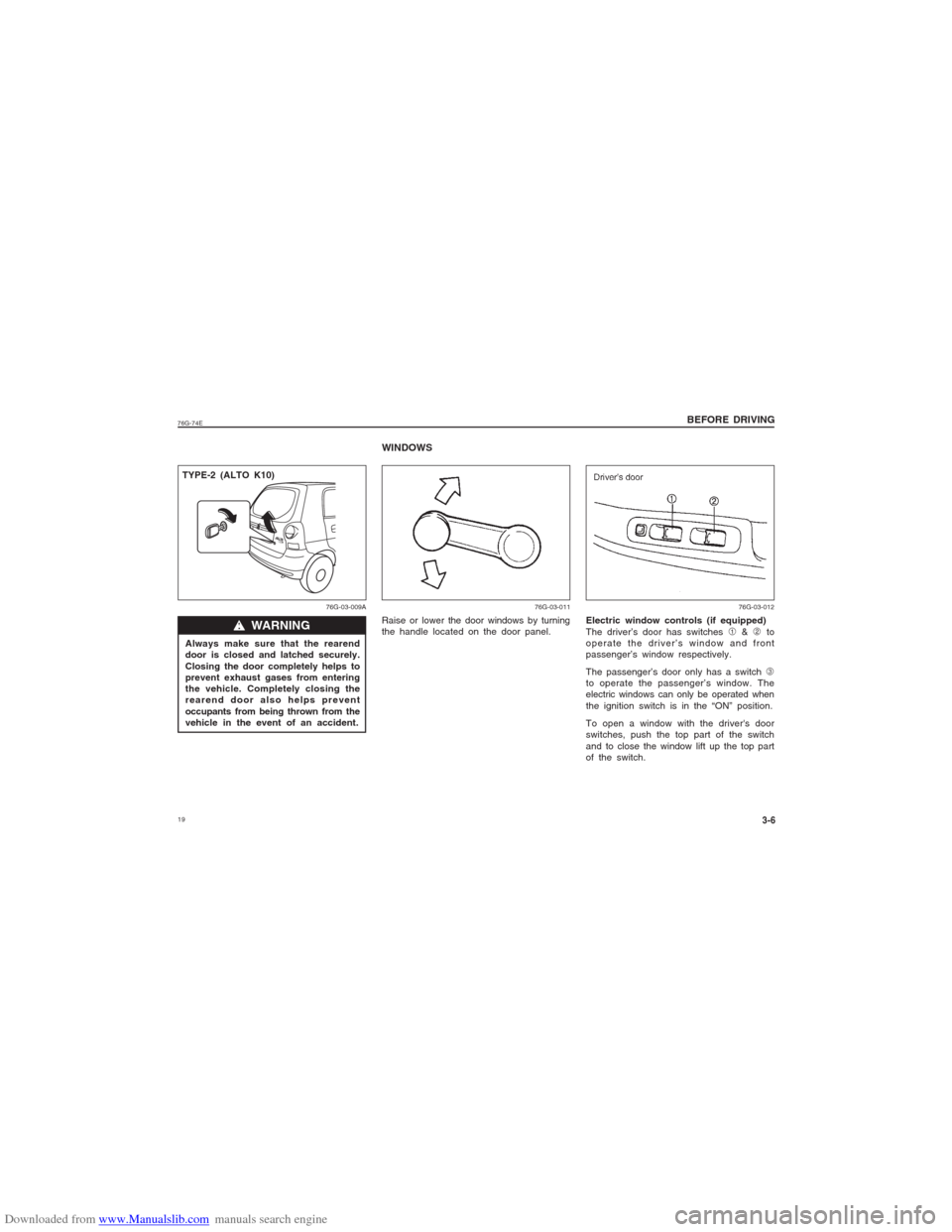 SUZUKI ALTO 2007 6.G User Guide Downloaded from www.Manualslib.com manuals search engine 1976G-74E
BEFORE DRIVING
3-6
w ww w
w WARNING
76G-03-009A
Always make sure that the rearend
door is closed and latched securely.
Closing the d SUZUKI ALTO 2007 6.G User Guide Downloaded from www.Manualslib.com manuals search engine 1976G-74E
BEFORE DRIVING
3-6
w ww w
w WARNING
76G-03-009A
Always make sure that the rearend
door is closed and latched securely.
Closing the d