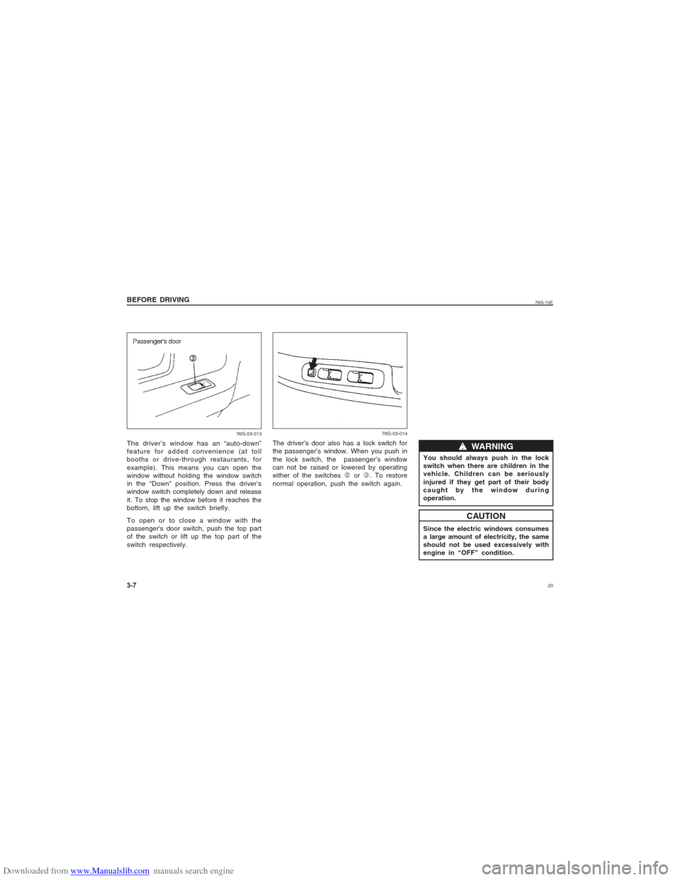 SUZUKI ALTO 2007 6.G Owners Manual Downloaded from www.Manualslib.com manuals search engine 20
76G-74E
The driver’s window has an “auto-down”
feature for added convenience (at toll
booths or drive-through restaurants, for
example