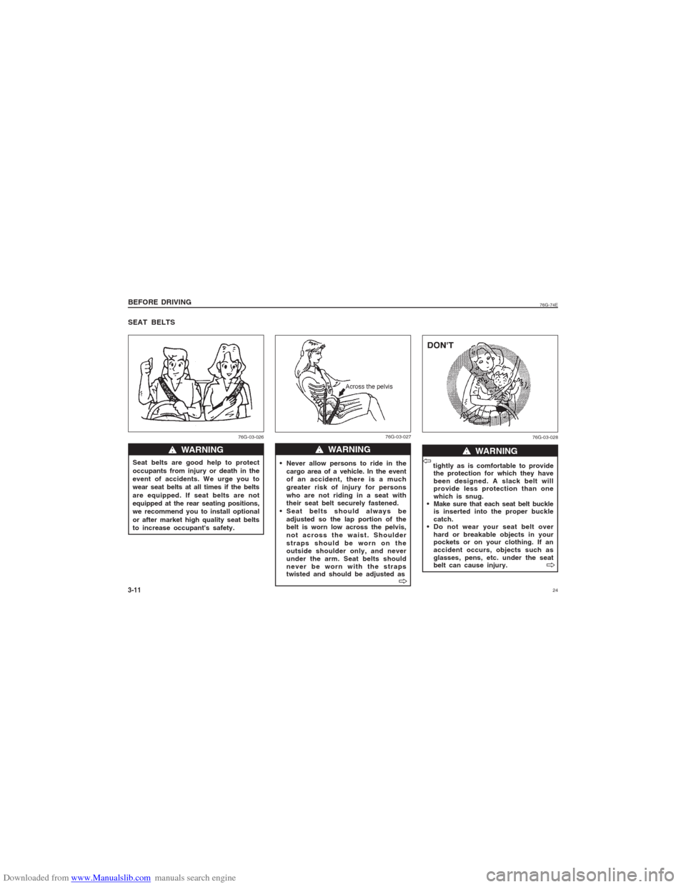 SUZUKI ALTO 2007 6.G Owners Manual Downloaded from www.Manualslib.com manuals search engine 24
76G-74E
BEFORE DRIVING3-11Seat belts are good help to protect
occupants from injury or death in the
event of accidents. We urge you to
wear 