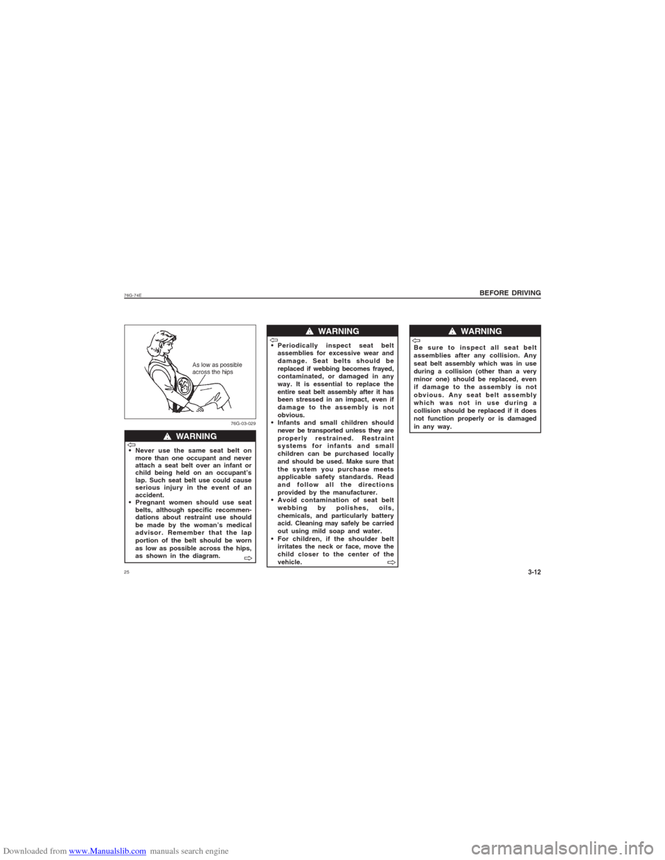 SUZUKI ALTO 2007 6.G Owners Manual Downloaded from www.Manualslib.com manuals search engine 2576G-74E
BEFORE DRIVING
3-12
 Never use the same seat belt on
more than one occupant and never
attach a seat belt over an infant or
child bein