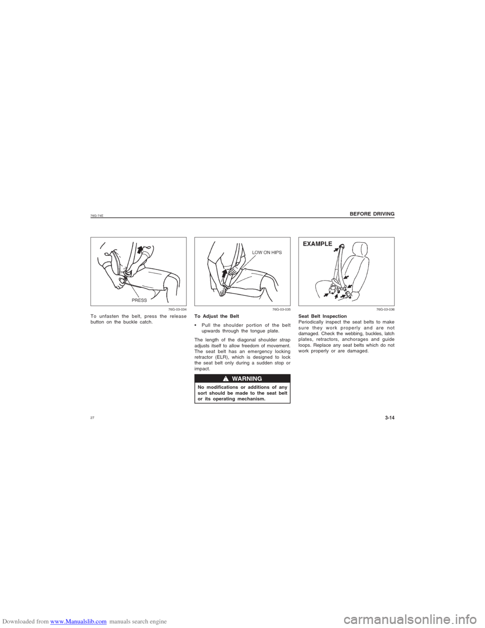 SUZUKI ALTO 2007 6.G Owners Manual Downloaded from www.Manualslib.com manuals search engine 2776G-74E
BEFORE DRIVING
3-14
w ww w
w  WARNING
To Adjust the Belt
 Pull the shoulder portion of the belt
upwards through the tongue plate.
The
