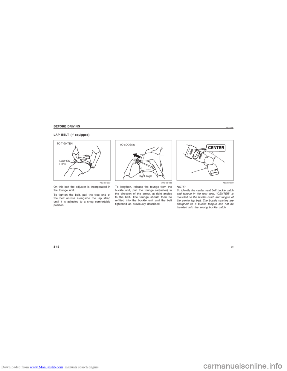 SUZUKI ALTO 2007 6.G Owners Manual Downloaded from www.Manualslib.com manuals search engine 28
76G-74E
BEFORE DRIVING3-15
To lengthen, release the tounge from the
buckle unit, pull the tounge (adjuster) in
the direction of the arrow, a