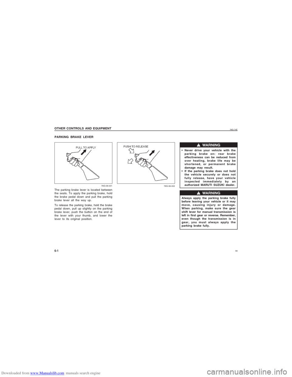 SUZUKI ALTO 2007 6.G Owners Manual Downloaded from www.Manualslib.com manuals search engine 58
76G-74E
PARKING BRAKE LEVER
 Never drive your vehicle with the
parking brake on: rear brake
effectiveness can be reduced from
over heating, 