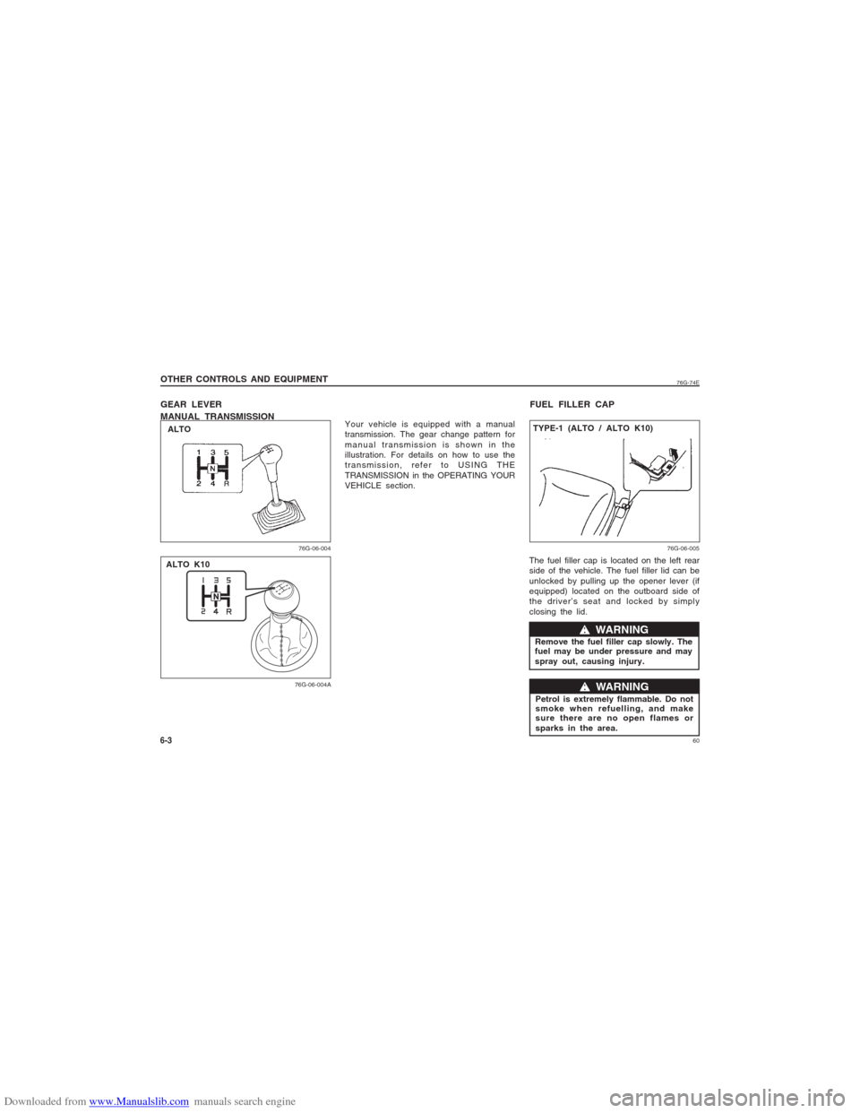 SUZUKI ALTO 2007 6.G Workshop Manual Downloaded from www.Manualslib.com manuals search engine 60
76G-74E
FUEL FILLER CAP
6-3
The fuel filler cap is located on the left rear
side of the vehicle. The fuel filler lid can be
unlocked by pull
