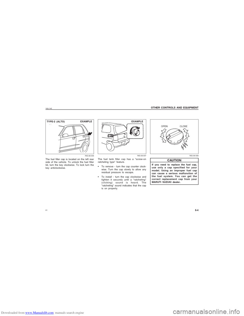 SUZUKI ALTO 2007 6.G Workshop Manual Downloaded from www.Manualslib.com manuals search engine 6176G-74E
6-4
OTHER CONTROLS AND EQUIPMENTIf you need to replace the fuel cap,
use only a cap specified for your
model. Using an improper fuel 
