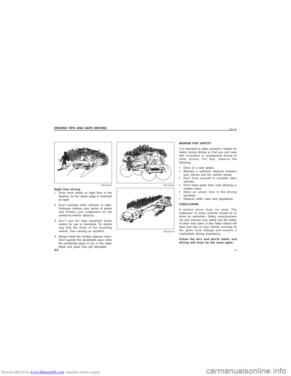 SUZUKI ALTO 2007 6.G Owners Manual Downloaded from www.Manualslib.com manuals search engine 82
76G-74E
Night time driving
1. Drive more slowly at night than in the
daytime, for the visual range is restricted
at night.
2. Don’t overta