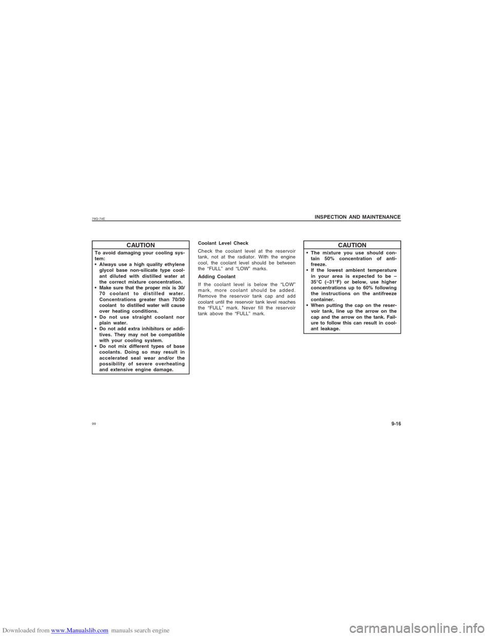 SUZUKI ALTO 2007 6.G Owners Manual Downloaded from www.Manualslib.com manuals search engine 9976G-74E
INSPECTION AND MAINTENANCE
9-16
CAUTION
To avoid damaging your cooling sys-
tem:
 Always use a high quality ethylene
glycol base non-
