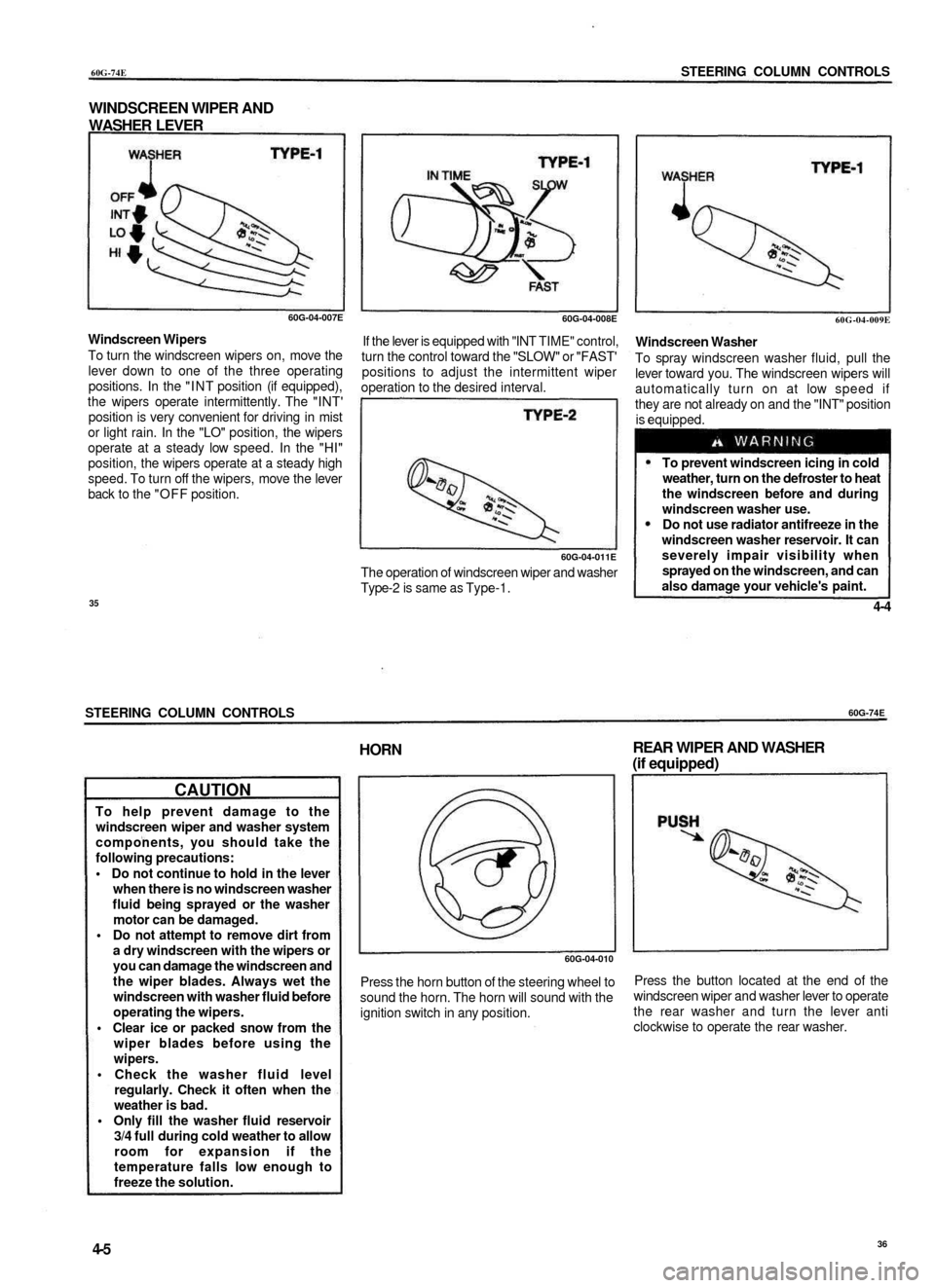 SUZUKI BALENO 1999 1.G User Guide 
60G-74E

STEERING COLUMN CONTROLS

WINDSCREEN WIPER AND

WASHER LEVER

60G-04-007E

Windscreen Wipers

To turn the windscreen wipers on, move the

lever down to one of the three operating

positions.