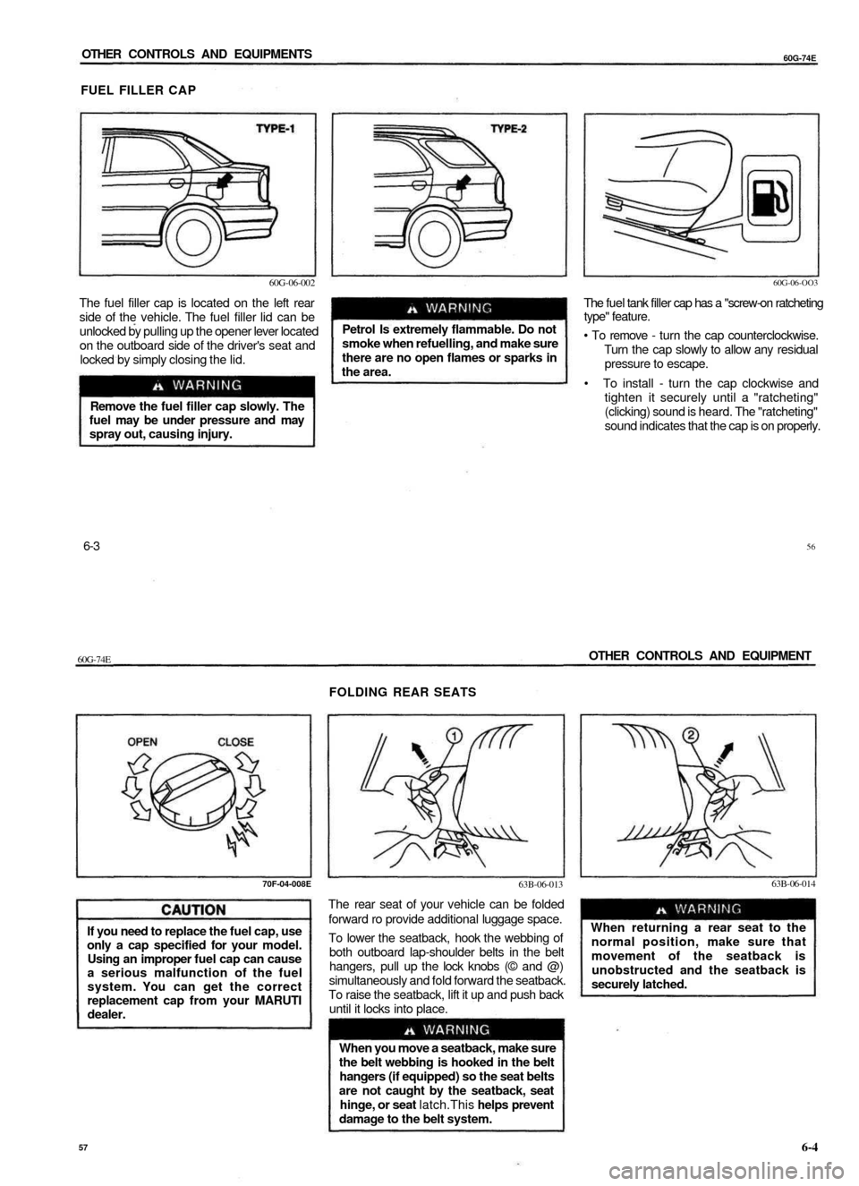 SUZUKI BALENO 1999 1.G Owners Manual 
OTHER CONTROLS AND EQUIPMENTS

60G-74E

FUEL FILLER CAP

60G-06-002

The fuel filler cap is located on the left rear

side of the vehicle. The fuel filler lid can be

unlocked by pulling up the opene