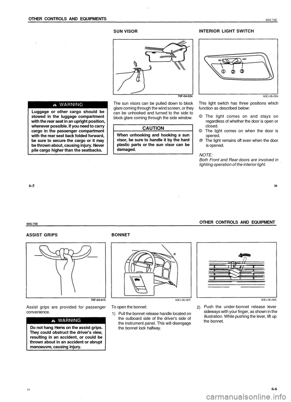SUZUKI BALENO 1999 1.G Owners Manual
OTHER CONTROLS AND EQUIPMENTS
60G-74E
SUN VISOR
INTERIOR LIGHT SWITCH
70F-04-024
Luggage or other cargo should be
stowed in the luggage compartment
with the rear seat in an upright position,
SUZUKI BALENO 1999 1.G Owners Manual
OTHER CONTROLS AND EQUIPMENTS
60G-74E
SUN VISOR
INTERIOR LIGHT SWITCH
70F-04-024
Luggage or other cargo should be
stowed in the luggage compartment
with the rear seat in an upright position,