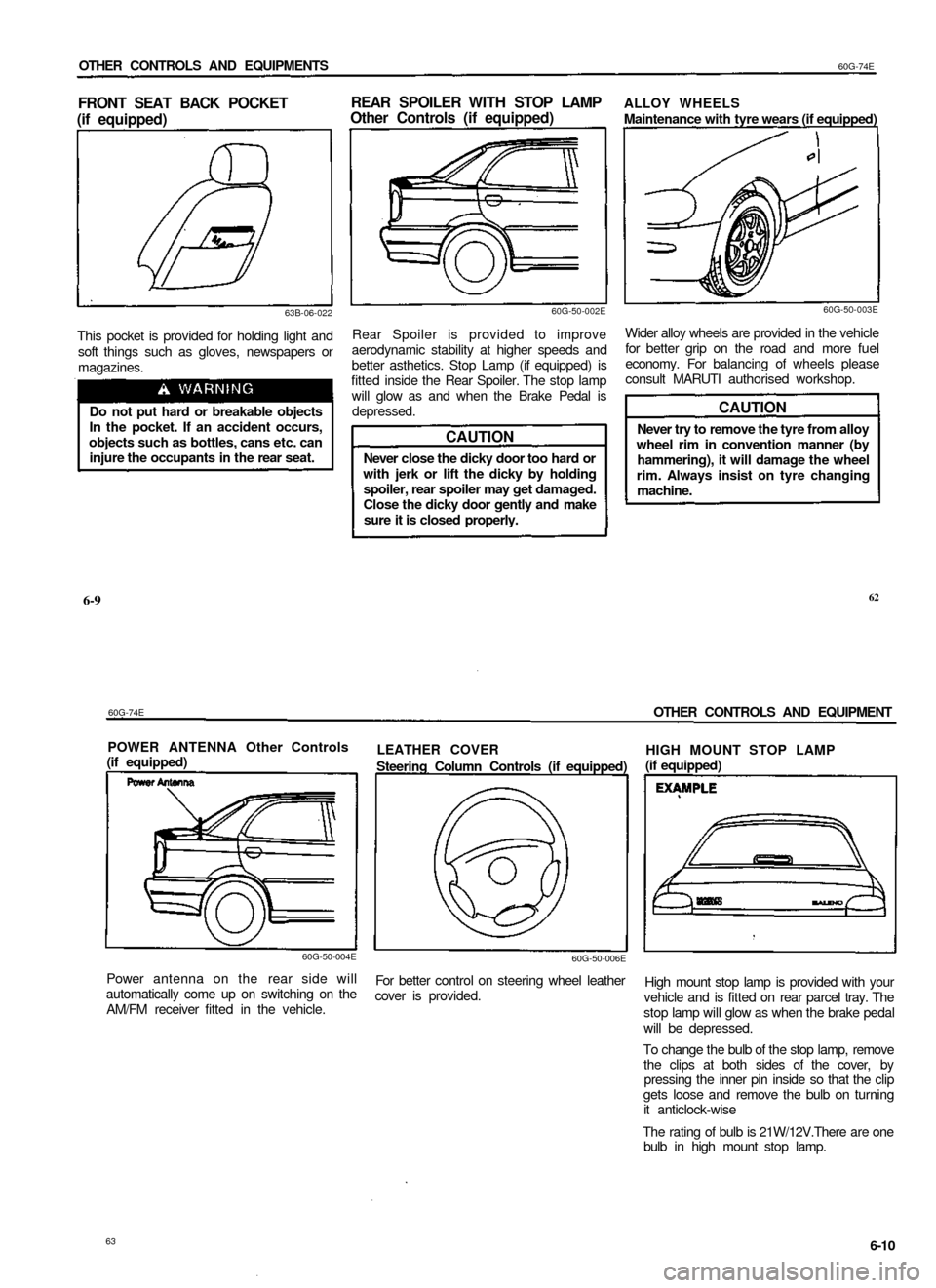 SUZUKI BALENO 1999 1.G Owners Manual 
OTHER CONTROLS AND EQUIPMENTS 
60G-74E

FRONT SEAT BACK POCKET

(if equipped) 
REAR SPOILER WITH STOP LAMP

Other Controls (if equipped)

63B-06-022

This pocket is provided for holding light and

so
