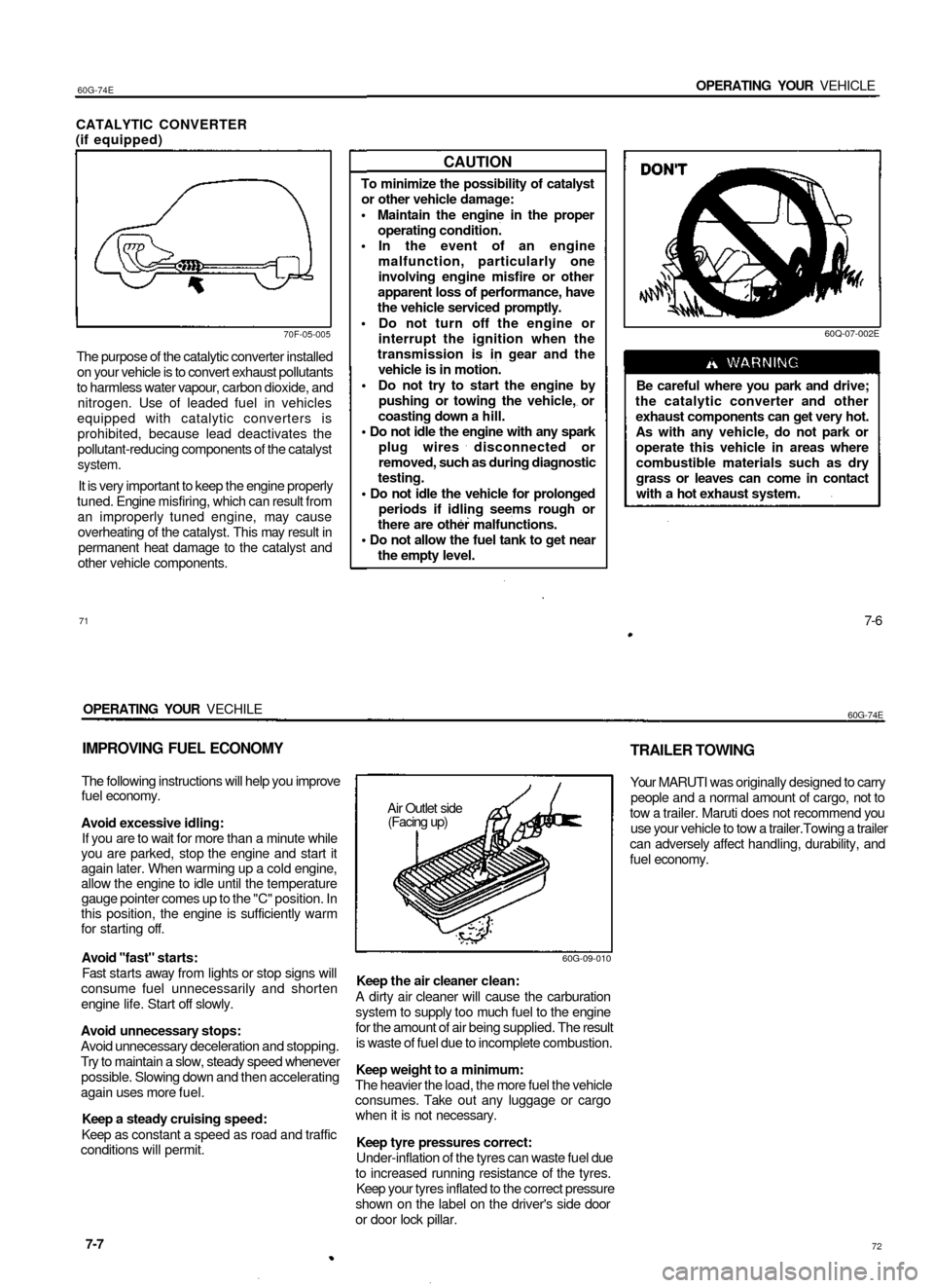 SUZUKI BALENO 1999 1.G Owners Manual 
60G-74E 
OPERATING YOUR VEHICLE

CATALYTIC CONVERTER

(if equipped)

70F-05-005

The purpose of the catalytic converter installed

on your vehicle is to convert exhaust pollutants

to harmless water 