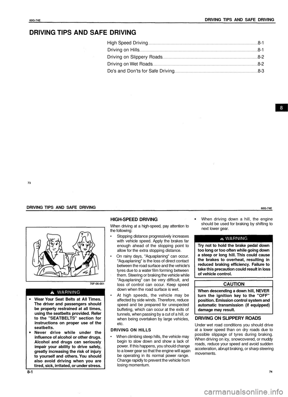 SUZUKI BALENO 1999 1.G Owners Guide
60G-74E
DRIVING TIPS AND SAFE DRIVING
DRIVING TIPS AND SAFE DRIVING
High Speed Driving 8-1
Driving on Hills 8-1
Driving on Slippery Roads 8-2
Driving on Wet Roads 8-2
Dos and Donts for Safe SUZUKI BALENO 1999 1.G Owners Guide
60G-74E
DRIVING TIPS AND SAFE DRIVING
DRIVING TIPS AND SAFE DRIVING
High Speed Driving 8-1
Driving on Hills 8-1
Driving on Slippery Roads 8-2
Driving on Wet Roads 8-2
Dos and Donts for Safe