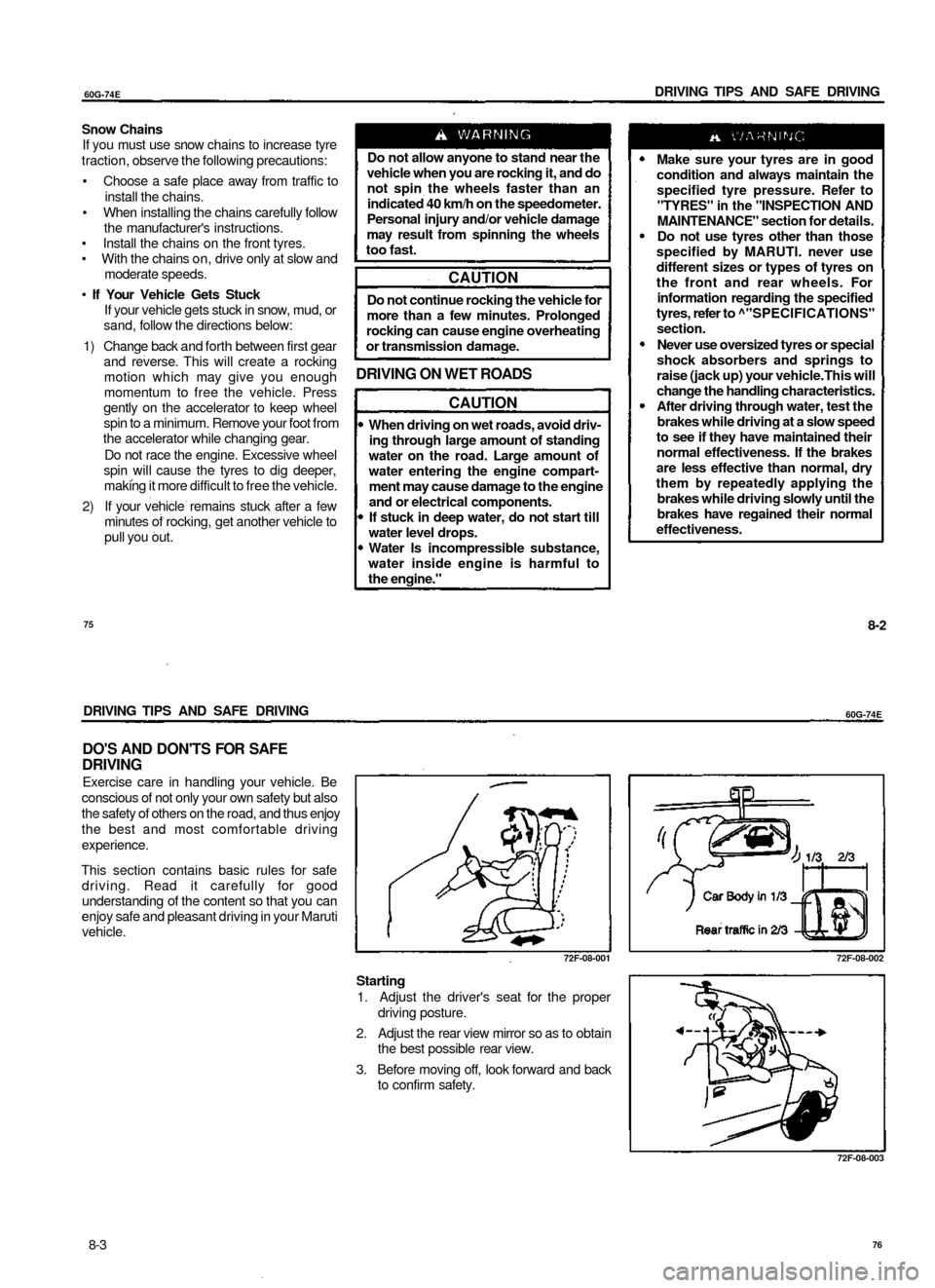 SUZUKI BALENO 1999 1.G Owners Guide
60G-74E
DRIVING TIPS AND SAFE DRIVING
Snow Chains
If you must use snow chains to increase tyre
traction, observe the following precautions:
• Choose a safe place away from traffic to
install SUZUKI BALENO 1999 1.G Owners Guide
60G-74E
DRIVING TIPS AND SAFE DRIVING
Snow Chains
If you must use snow chains to increase tyre
traction, observe the following precautions:
• Choose a safe place away from traffic to
install