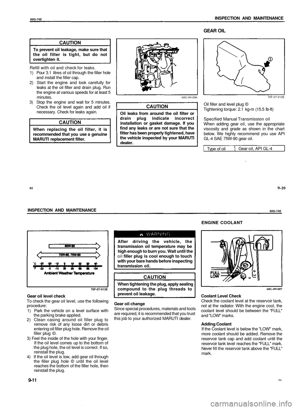 SUZUKI BALENO 1999 1.G Owners Manual 
60G-74E 
INSPECTION AND MAINTENANCE

GEAR OIL

CAUTION

To prevent oil leakage, make sure that

the oil filter is tight, but do not

overtighten it.

Refill with oil and check for leaks.

1) Pour 3.1