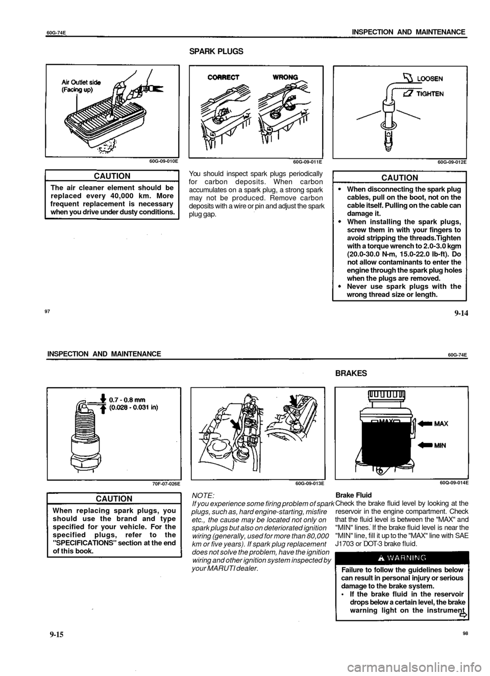 SUZUKI BALENO 1999 1.G Service Manual 
60G-74E 
INSPECTION AND MAINTENANCE

SPARK PLUGS

60G-09-010E

CAUTION

The air cleaner element should be

replaced every 40,000 km. More

frequent replacement is necessary

when you drive under dust