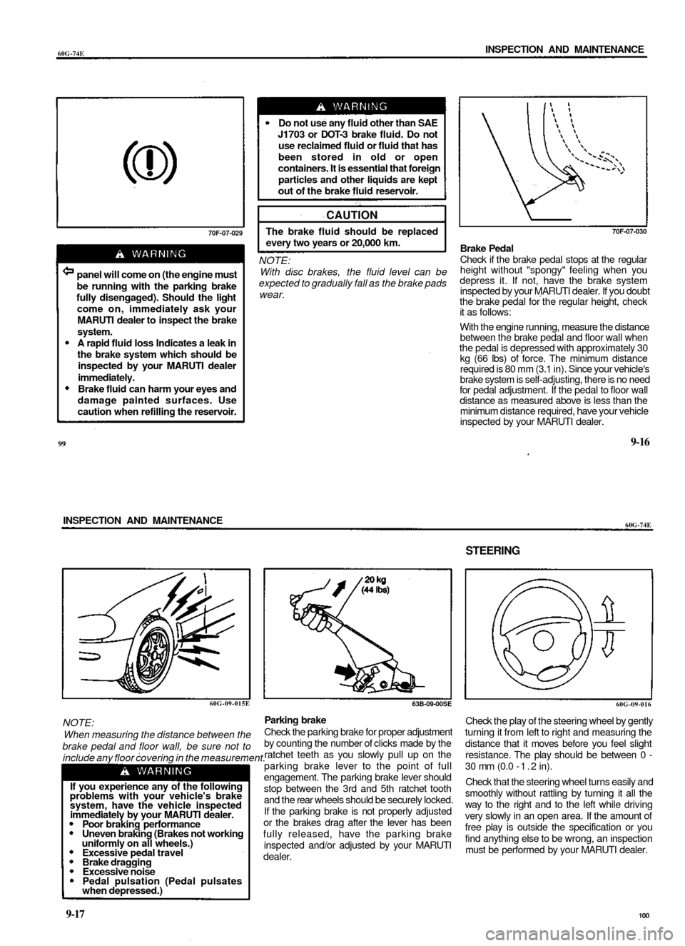 SUZUKI BALENO 1999 1.G Owners Manual 
60G-74E 
INSPECTION AND MAINTENANCE

70F-07-029 
Do not use any fluid other than SAE

J1703 or DOT-3 brake fluid. Do not

use reclaimed fluid or fluid that has

been stored in old or open

containers