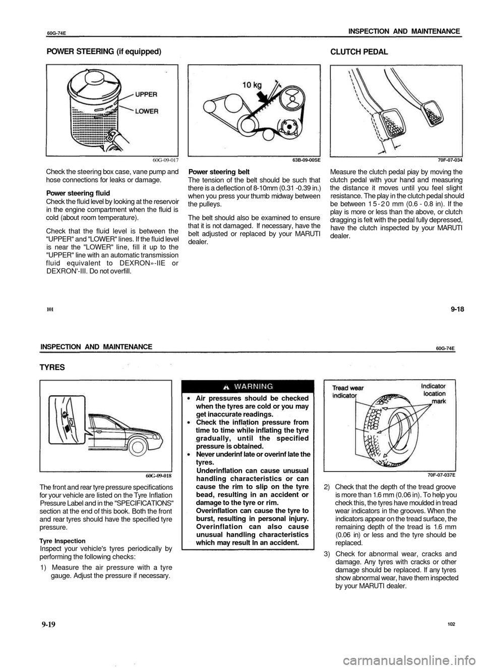 SUZUKI BALENO 1999 1.G User Guide 
60G-74E 
INSPECTION AND MAINTENANCE

POWER STEERING (if equipped)

CLUTCH PEDAL

60G-09-017

Check the steering box case, vane pump and

hose connections for leaks or damage.

Power steering fluid

C