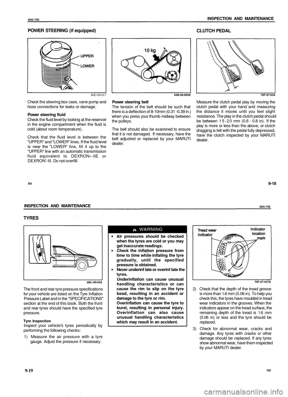 SUZUKI BALENO 1999 1.G Service Manual
60G-74E
INSPECTION AND MAINTENANCE
POWER STEERING (if equipped)
CLUTCH PEDAL
60G-09-017
Check the steering box case, vane pump and
hose connections for leaks or damage.
Power steering fluid
C SUZUKI BALENO 1999 1.G Service Manual
60G-74E
INSPECTION AND MAINTENANCE
POWER STEERING (if equipped)
CLUTCH PEDAL
60G-09-017
Check the steering box case, vane pump and
hose connections for leaks or damage.
Power steering fluid
C