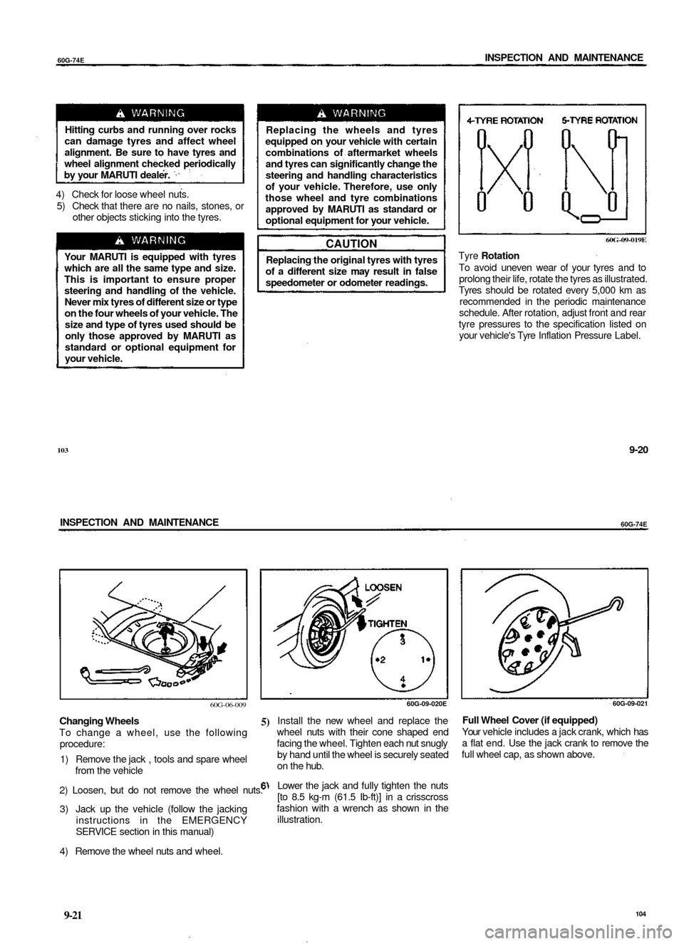 SUZUKI BALENO 1999 1.G Workshop Manual
60G-74E
INSPECTION AND MAINTENANCE
Hitting curbs and running over rocks
can damage tyres and affect wheel
alignment. Be sure to have tyres and
wheel alignment checked periodically
by your MARUT SUZUKI BALENO 1999 1.G Workshop Manual
60G-74E
INSPECTION AND MAINTENANCE
Hitting curbs and running over rocks
can damage tyres and affect wheel
alignment. Be sure to have tyres and
wheel alignment checked periodically
by your MARUT