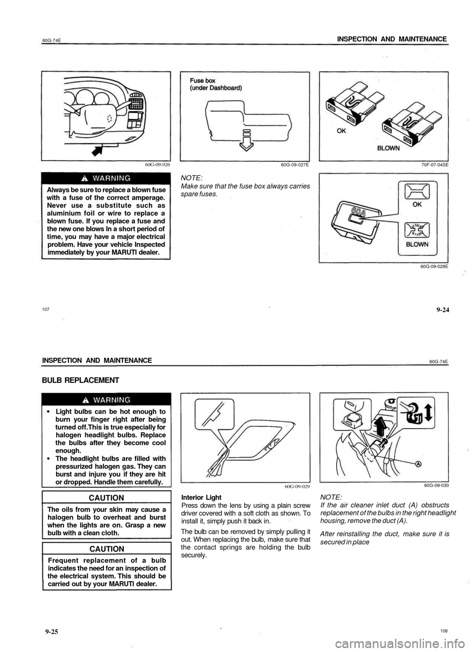 SUZUKI BALENO 1999 1.G Workshop Manual
60G-74E
INSPECTION AND MAINTENANCE
60G-09-026
Always be sure to replace a blown fuse
with a fuse of the correct amperage.
Never use a substitute such as
aluminium foil or wire to replace a
blo SUZUKI BALENO 1999 1.G Workshop Manual
60G-74E
INSPECTION AND MAINTENANCE
60G-09-026
Always be sure to replace a blown fuse
with a fuse of the correct amperage.
Never use a substitute such as
aluminium foil or wire to replace a
blo