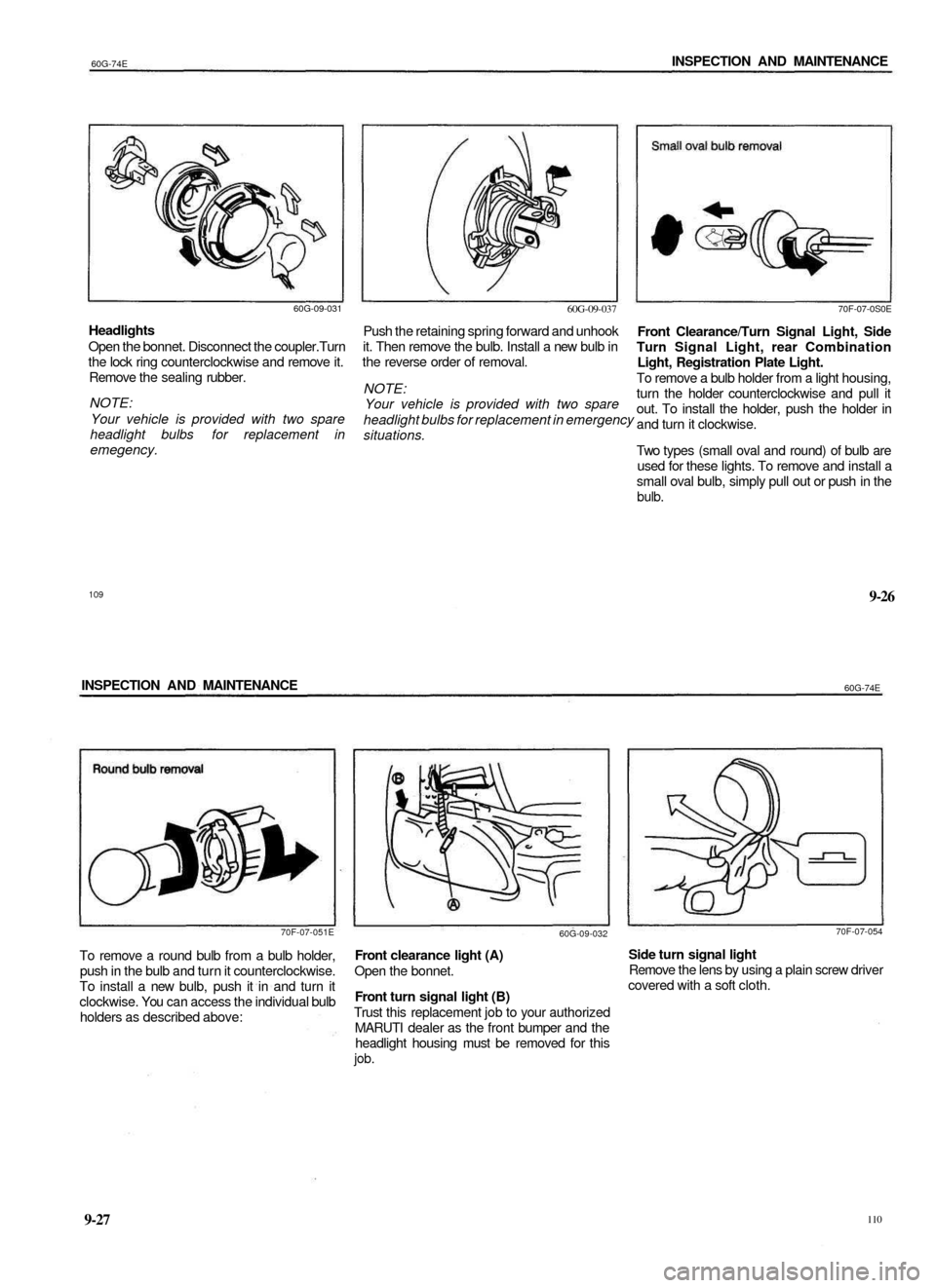 SUZUKI BALENO 1999 1.G Owners Manual 
60G-74E 
INSPECTION AND MAINTENANCE

60G-09-031

Headlights

Open the bonnet. Disconnect the coupler.Turn

the lock ring counterclockwise and remove it.

Remove the sealing rubber.

NOTE:

Your vehic