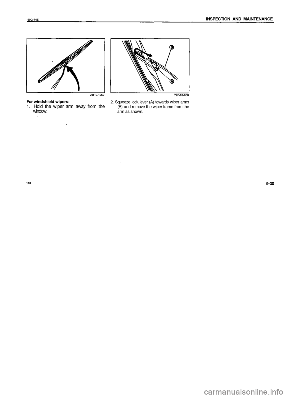 SUZUKI BALENO 1999 1.G Workshop Manual
60G-74E
INSPECTION AND MAINTENANCE
70F-07-060
For windshield wipers:
1. Hold the wiper arm away from the
window.
72F-09-008
2. Squeeze lock lever (A) towards wiper arms
(B) and remove the wip SUZUKI BALENO 1999 1.G Workshop Manual
60G-74E
INSPECTION AND MAINTENANCE
70F-07-060
For windshield wipers:
1. Hold the wiper arm away from the
window.
72F-09-008
2. Squeeze lock lever (A) towards wiper arms
(B) and remove the wip