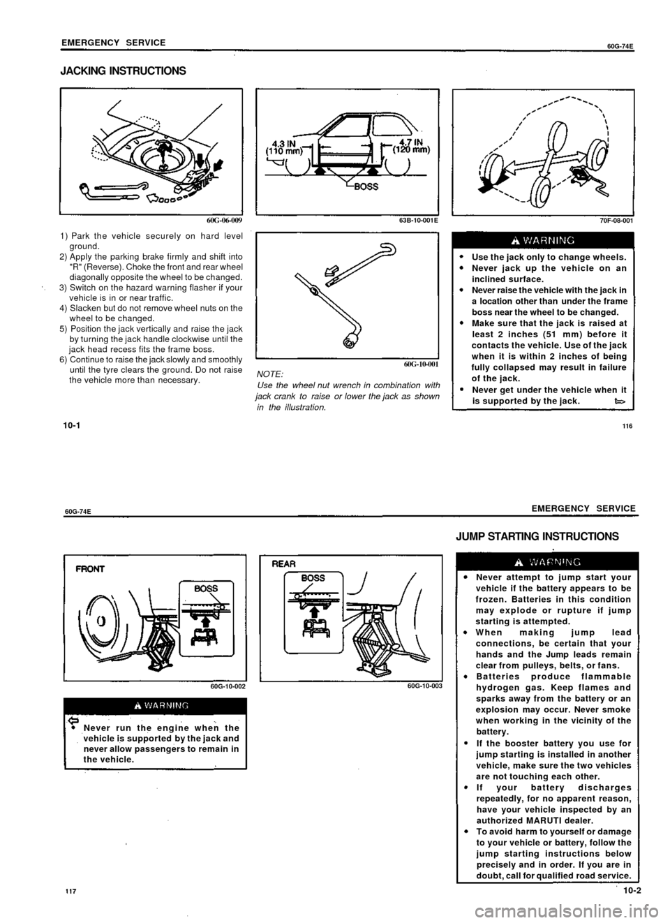 SUZUKI BALENO 1999 1.G User Guide 
EMERGENCY SERVICE

60G-74E

JACKING INSTRUCTIONS

60G-06-009

1) Park the vehicle securely on hard level

ground.

2) Apply the parking brake firmly and shift into

"R" (Reverse). Choke the front and