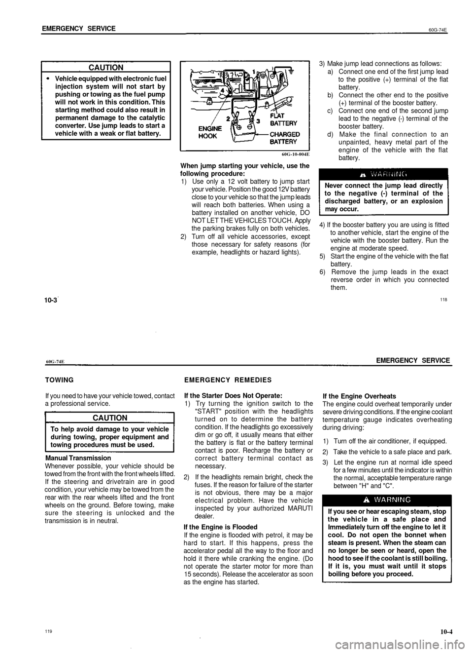 SUZUKI BALENO 1999 1.G Workshop Manual 
EMERGENCY SERVICE

60G-74E

CAUTION

Vehicle equipped with electronic fuel

injection system will not start by

pushing or towing as the fuel pump

will not work in this condition. This

starting met