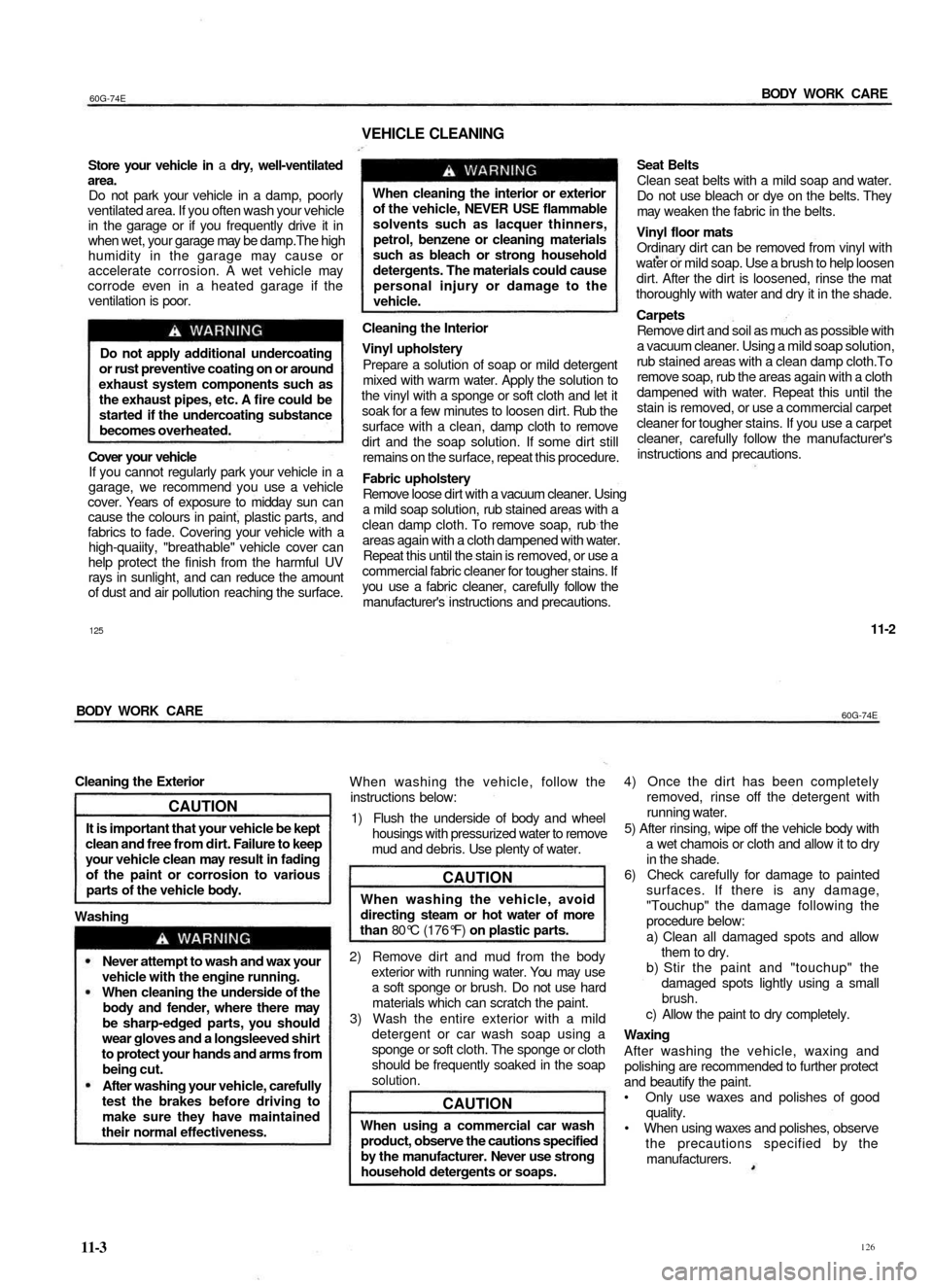 SUZUKI BALENO 1999 1.G Repair Manual
60G-74E
BODY WORK CARE
Store your vehicle in a dry, well-ventilated
area.
Do not park your vehicle in a damp, poorly
ventilated area. If you often wash your vehicle
in the garage or if you freq SUZUKI BALENO 1999 1.G Repair Manual
60G-74E
BODY WORK CARE
Store your vehicle in a dry, well-ventilated
area.
Do not park your vehicle in a damp, poorly
ventilated area. If you often wash your vehicle
in the garage or if you freq