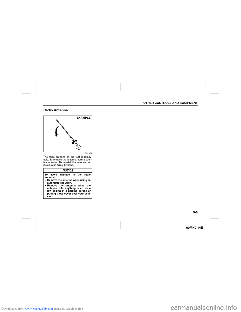 SUZUKI ERTIGA 2013 1.G Owners Manual Downloaded from www.Manualslib.com manuals search engine 5-6
OTHER CONTROLS AND EQUIPMENT
60MK0-14E
Radio Antenna
68KH052
The radio antenna on the roof is remov-
able. To remove the antenna, turn it c